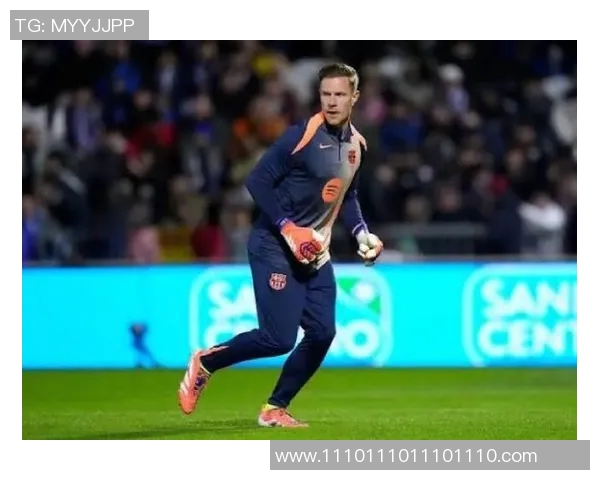 特尔施特根在巴萨的辉煌历程与未来展望解析